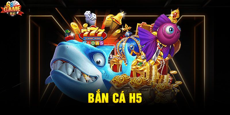 Game bắn cá đổi thưởng H5