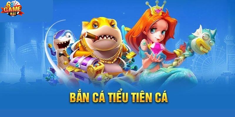 Bắn cá đổi thưởng Tiểu Tiên Cá